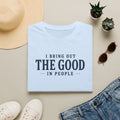 I Bring Out the Good in People T- Shirt