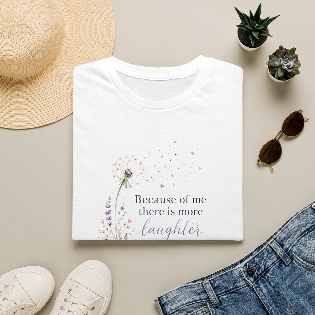 Copy of Because of Me There Is More Laughter T-Shirt